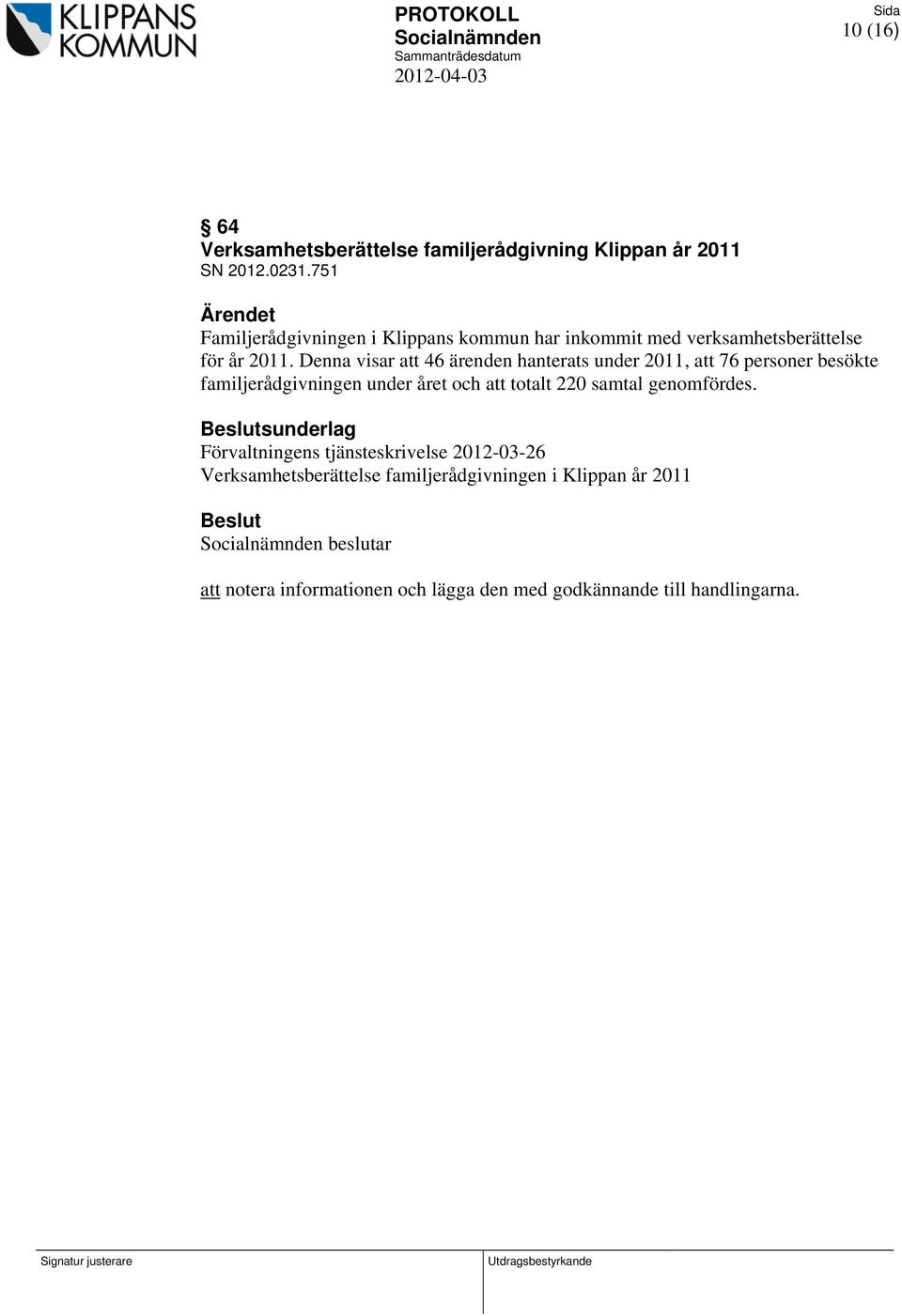 Denna visar att 46 ärenden hanterats under 2011, att 76 personer besökte familjerådgivningen under året och att totalt 220