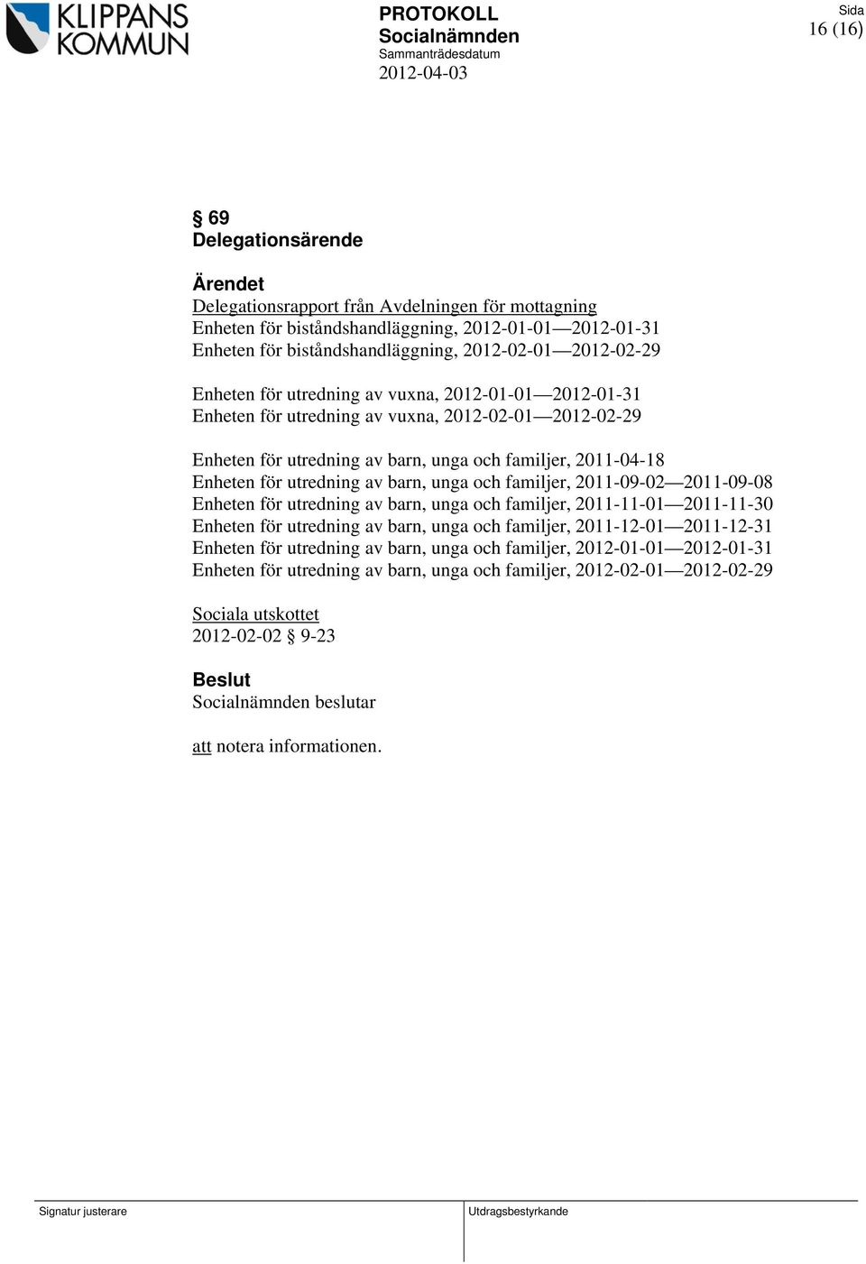 barn, unga och familjer, 2011-09-02 2011-09-08 Enheten för utredning av barn, unga och familjer, 2011-11-01 2011-11-30 Enheten för utredning av barn, unga och familjer, 2011-12-01 2011-12-31