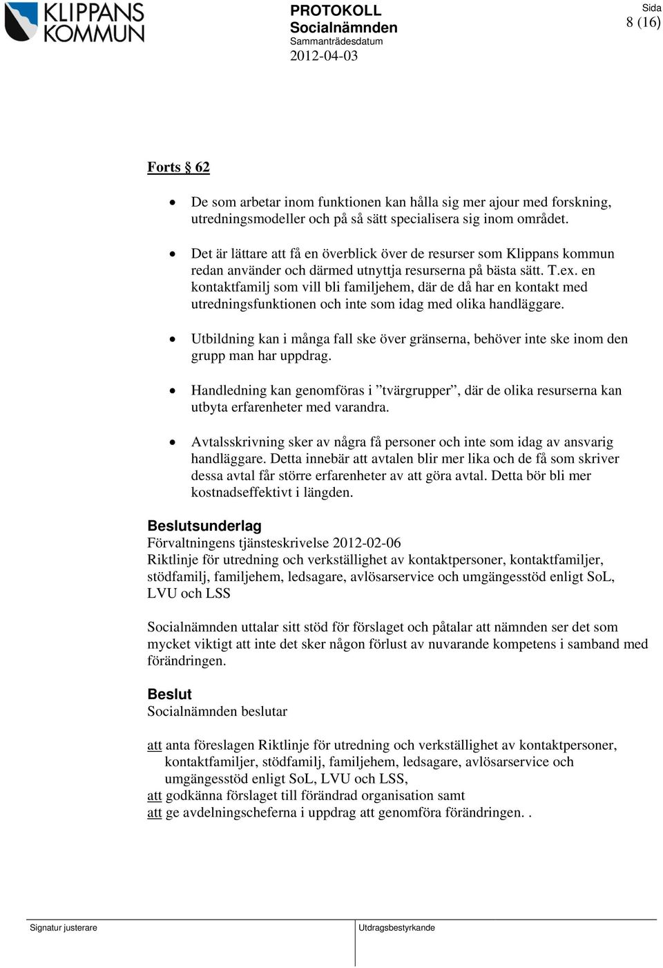 en kontaktfamilj som vill bli familjehem, där de då har en kontakt med utredningsfunktionen och inte som idag med olika handläggare.