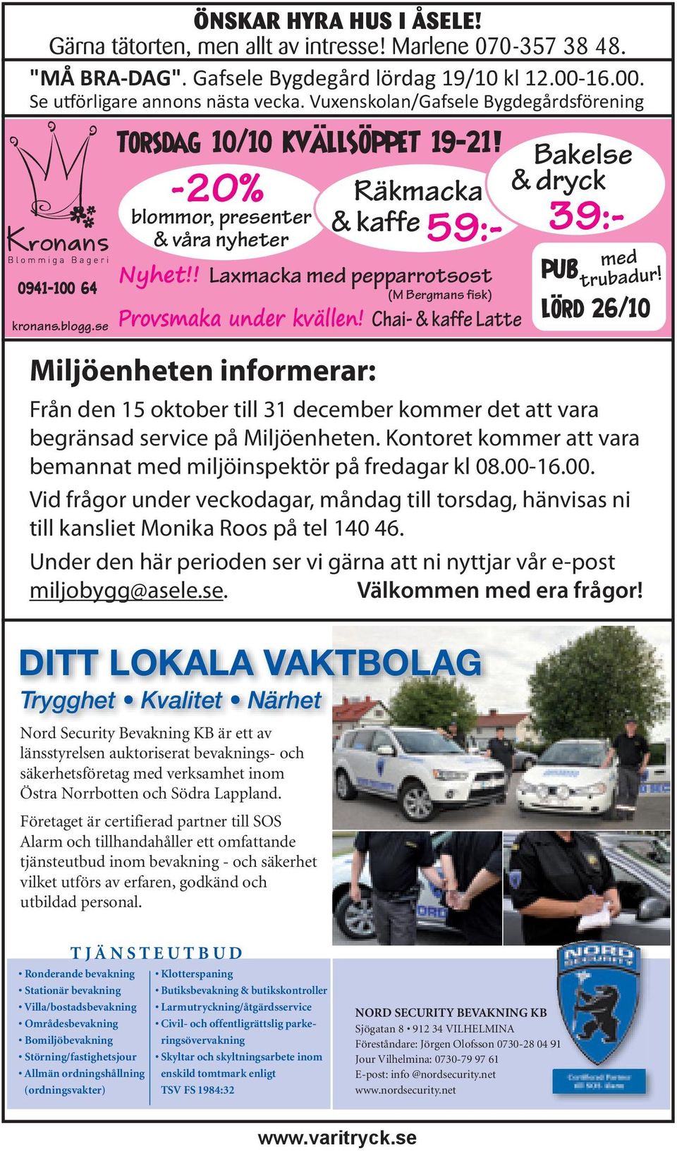 se Provsmaka under kvällen! Chai- & kaffe Latte Miljöenheten informerar: Bakelse & dryck Räkmacka & kaffe 59:- 39:- med trubadur!