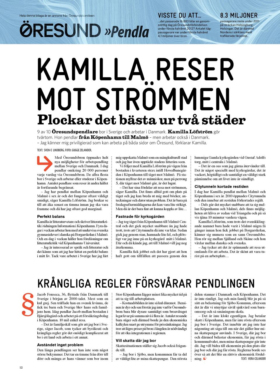 Det är därmed Nordens i särklass mest trafikerade färjelinje. Kamilla reser mot strömmen Plockar det bästa ur två städer 9 av 10 Öresundspendlare bor i Sverige och arbetar i Danmark.