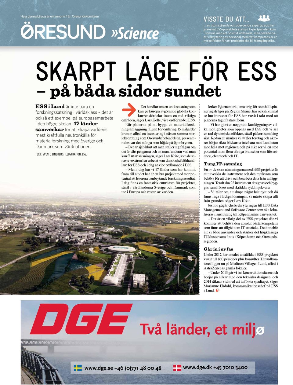 Skarpt läge för ESS på båda sidor sundet ESS i Lund är inte bara en forskningssatsning i världsklass det är också ett exempel på europasamarbete i den högre skolan.