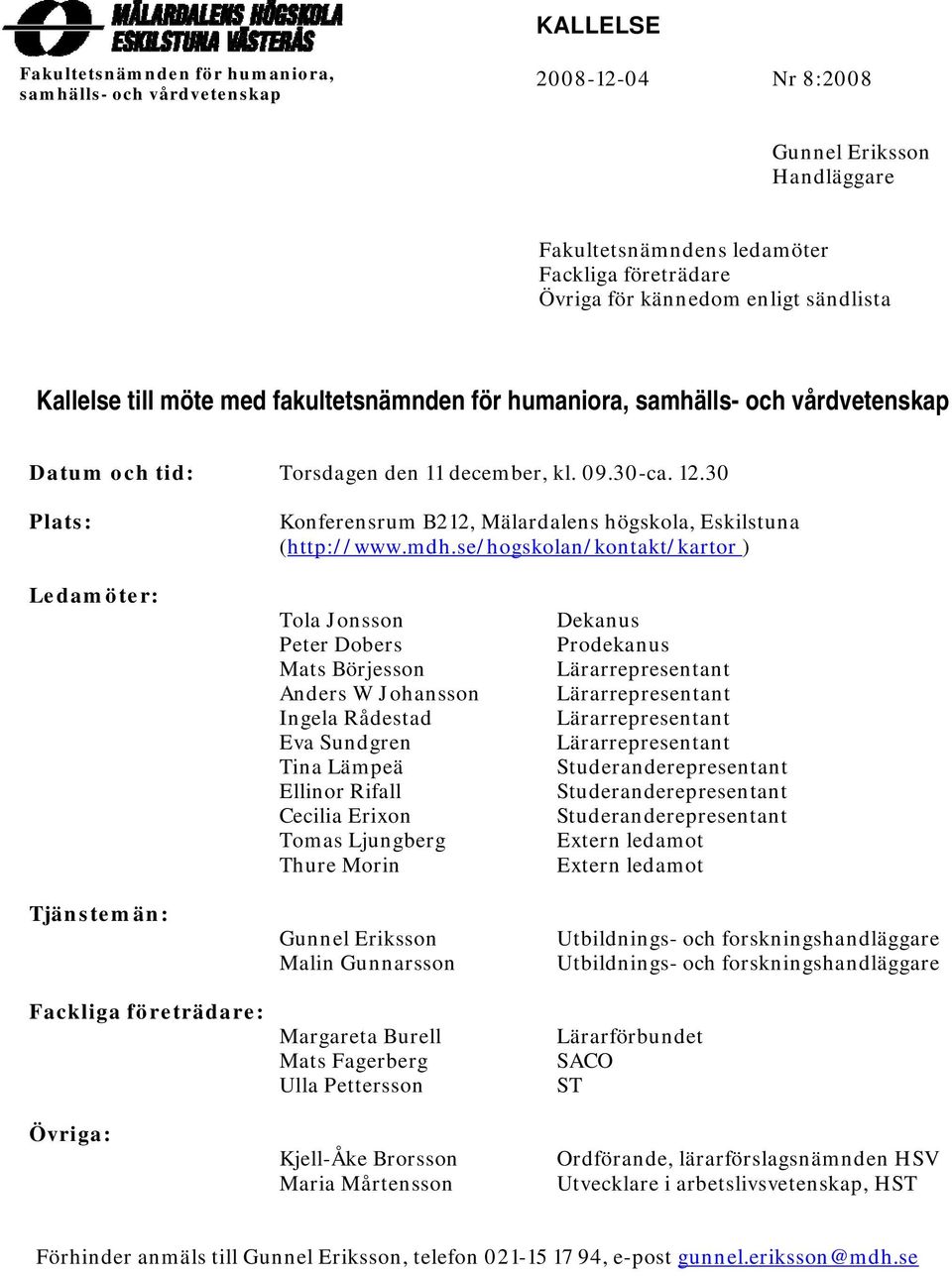 30 Plats: Konferensrum B212, Mälardalens högskola, Eskilstuna (http://www.mdh.