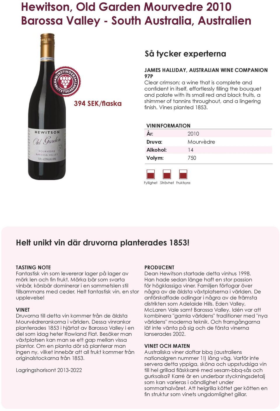 År: 2010 Druva: Mourvèdre Fyllighet Strävhet Fruktsyra Helt unikt vin där druvorna planterades 1853! Fantastisk vin som levererar lager på lager av mörk len och fin frukt.
