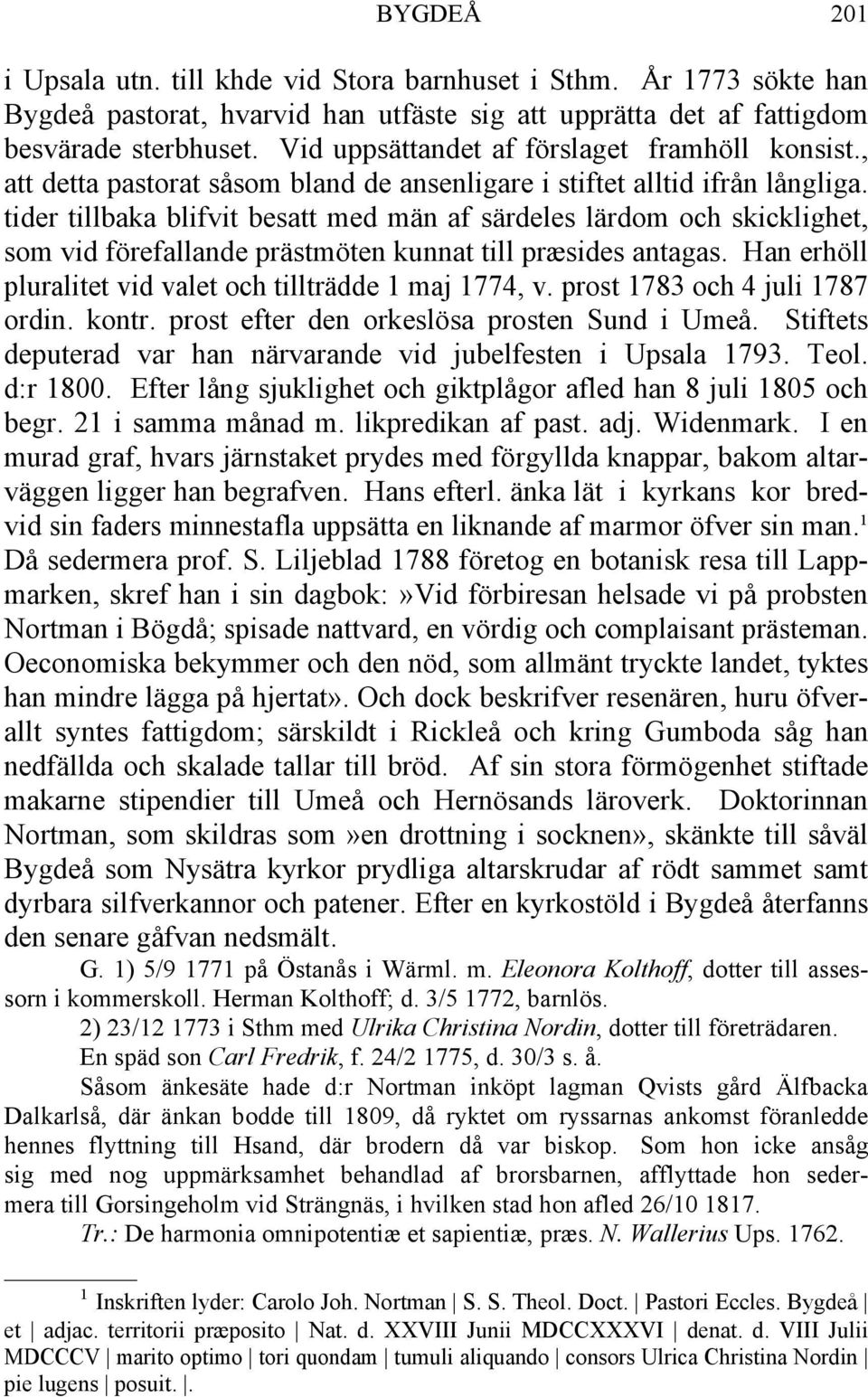 tider tillbaka blifvit besatt med män af särdeles lärdom och skicklighet, som vid förefallande prästmöten kunnat till præsides antagas. Han erhöll pluralitet vid valet och tillträdde 1 maj 1774, v.