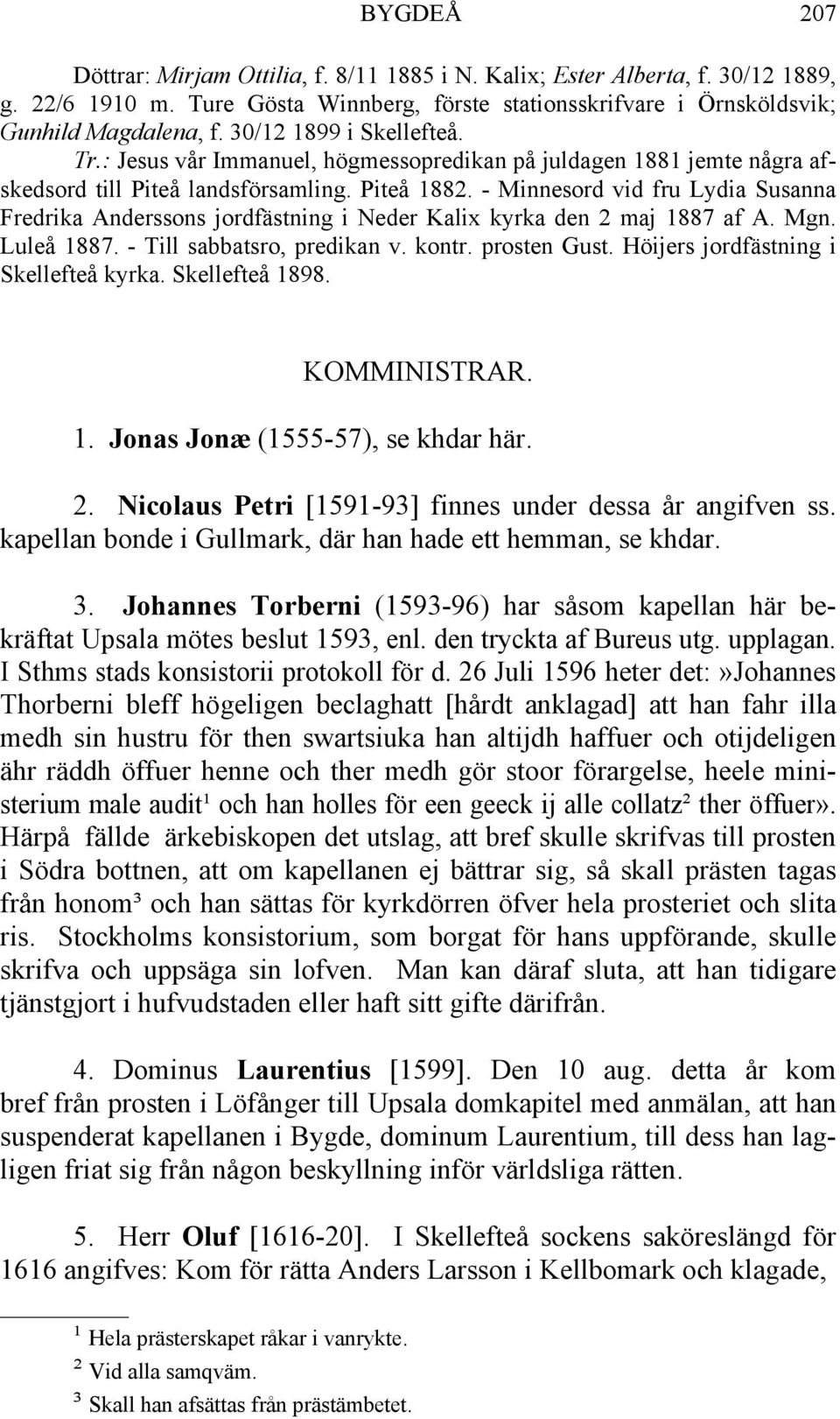 - Minnesord vid fru Lydia Susanna Fredrika Anderssons jordfästning i Neder Kalix kyrka den 2 maj 1887 af A. Mgn. Luleå 1887. - Till sabbatsro, predikan v. kontr. prosten Gust.