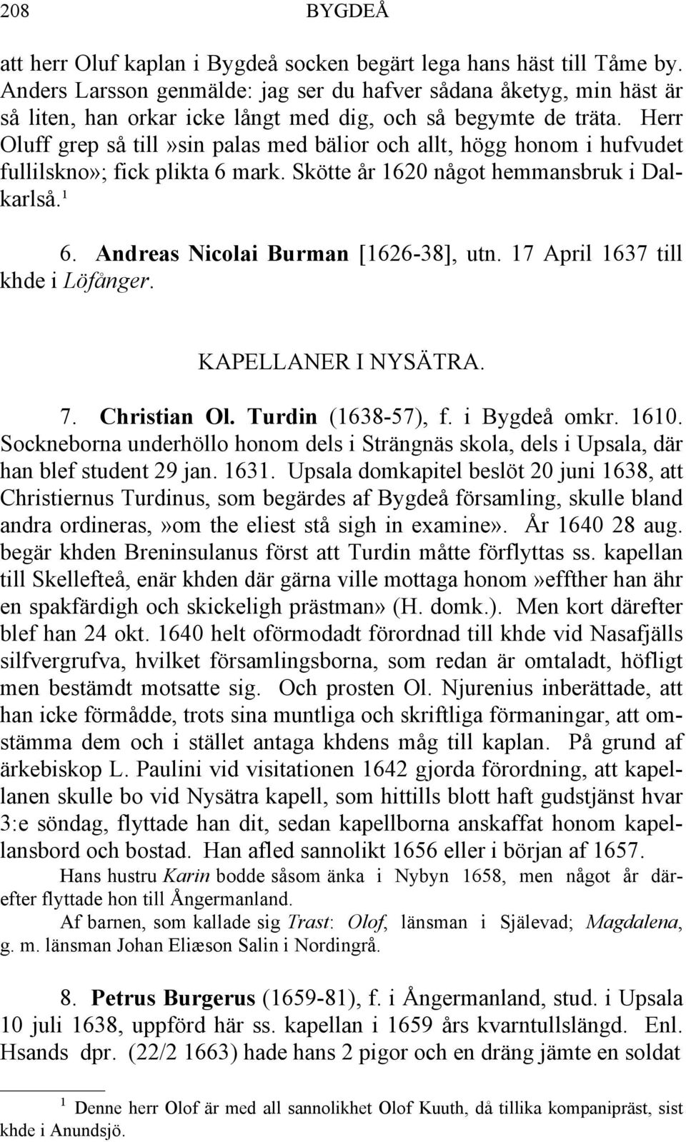 Herr Oluff grep så till»sin palas med bälior och allt, högg honom i hufvudet fullilskno»; fick plikta 6 mark. Skötte år 1620 något hemmansbruk i Dalkarlså.¹ 6. Andreas Nicolai Burman [1626-38], utn.