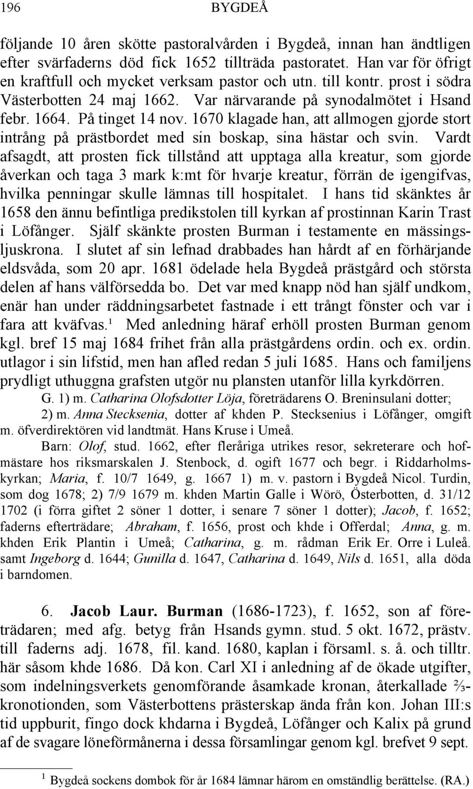 1670 klagade han, att allmogen gjorde stort intrång på prästbordet med sin boskap, sina hästar och svin.