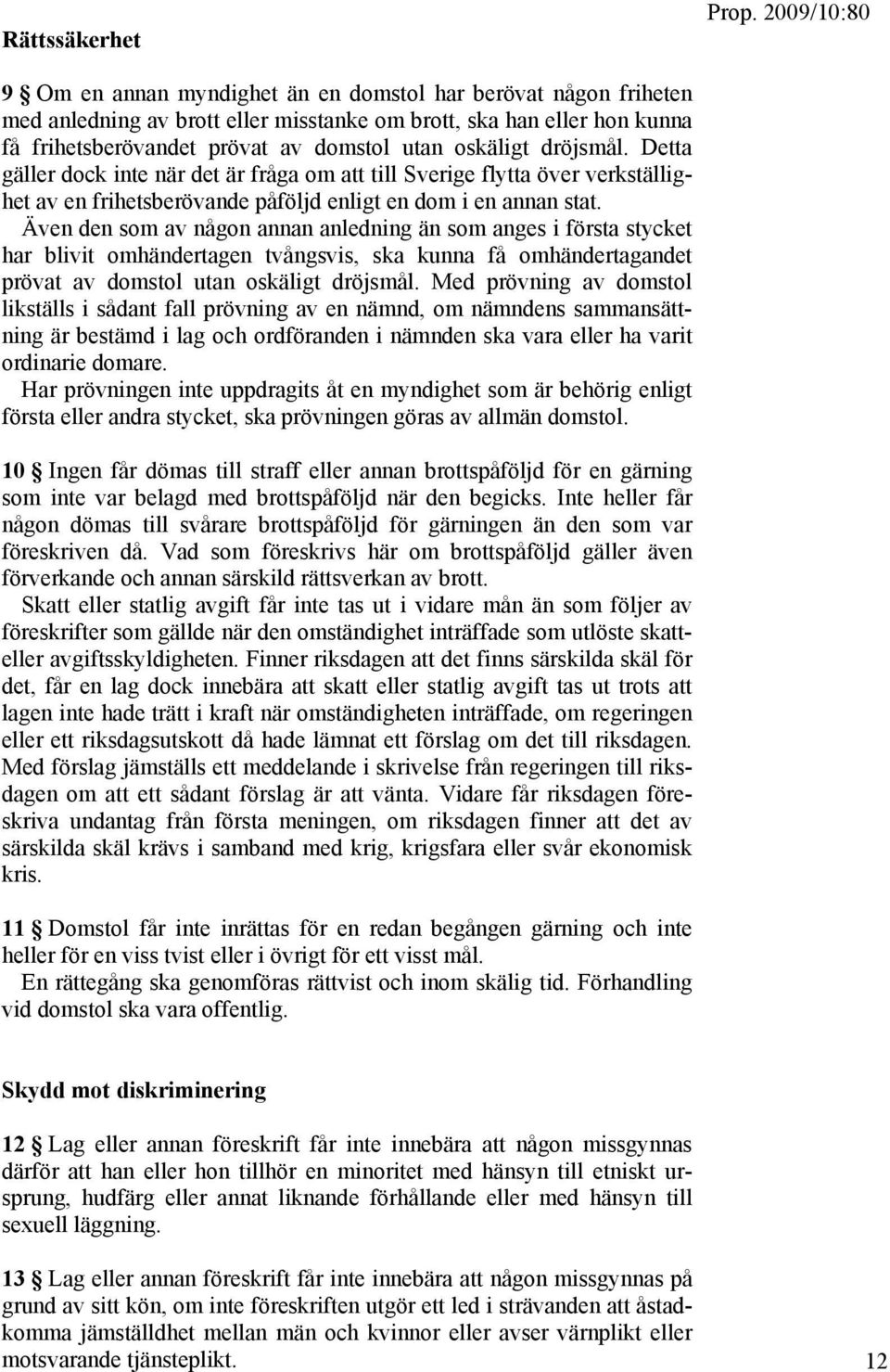 Även den som av någon annan anledning än som anges i första stycket har blivit omhändertagen tvångsvis, ska kunna få omhändertagandet prövat av domstol utan oskäligt dröjsmål.