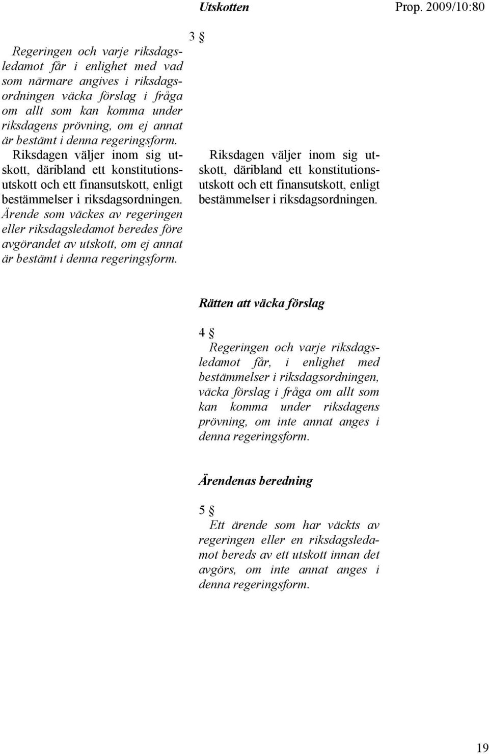 Ärende som väckes av regeringen eller riksdagsledamot beredes före avgörandet av utskott, om ej annat är bestämt i denna regeringsform.