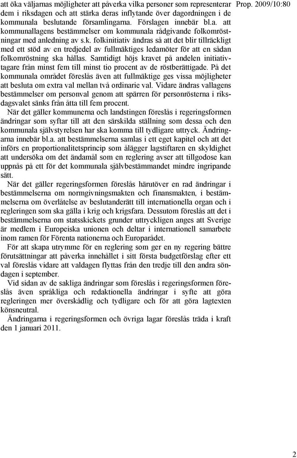 Samtidigt höjs kravet på andelen initiativtagare från minst fem till minst tio procent av de röstberättigade.