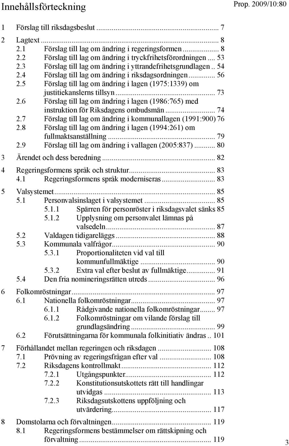 5 Förslag till lag om ändring i lagen (1975:1339) om justitiekanslerns tillsyn... 73 2.6 Förslag till lag om ändring i lagen (1986:765) med instruktion för Riksdagens ombudsmän... 74 2.