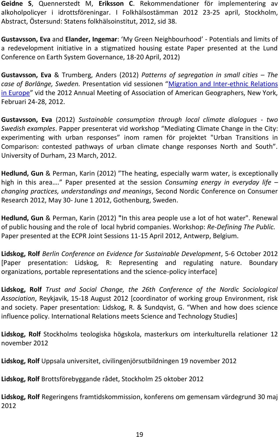 Gustavsson, Eva and Elander, Ingemar: My Green Neighbourhood - Potentials and limits of a redevelopment initiative in a stigmatized housing estate Paper presented at the Lund Conference on Earth