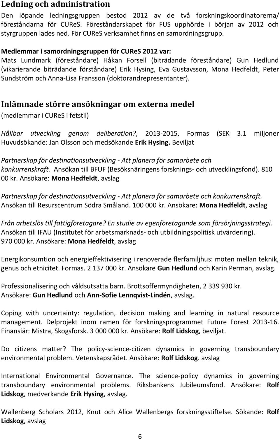 Medlemmar i samordningsgruppen för CUReS 2012 var: Mats Lundmark (föreståndare) Håkan Forsell (biträdande föreståndare) Gun Hedlund (vikarierande biträdande förståndare) Erik Hysing, Eva Gustavsson,