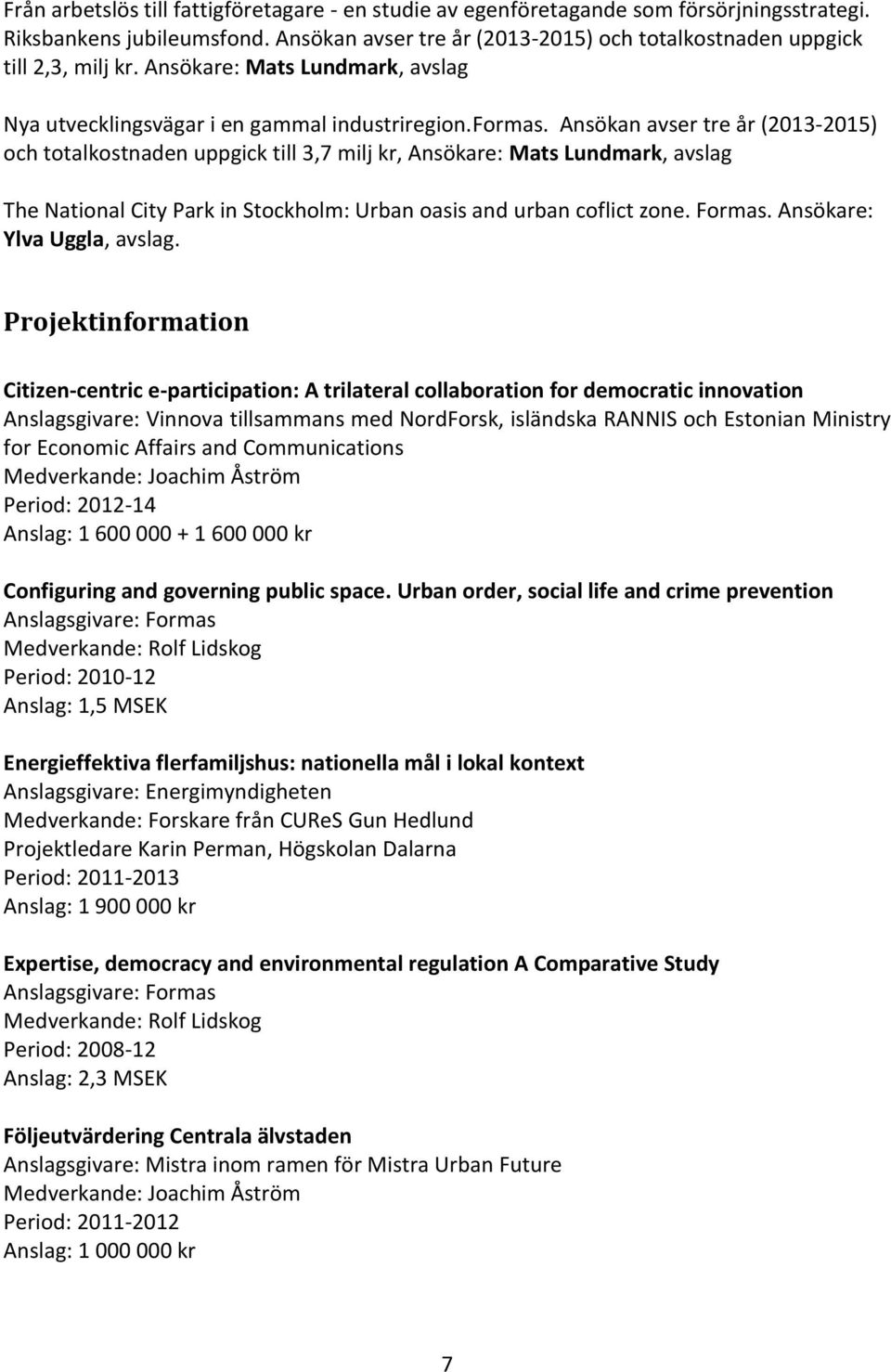 Ansökan avser tre år (2013-2015) och totalkostnaden uppgick till 3,7 milj kr, Ansökare: Mats Lundmark, avslag The National City Park in Stockholm: Urban oasis and urban coflict zone. Formas.