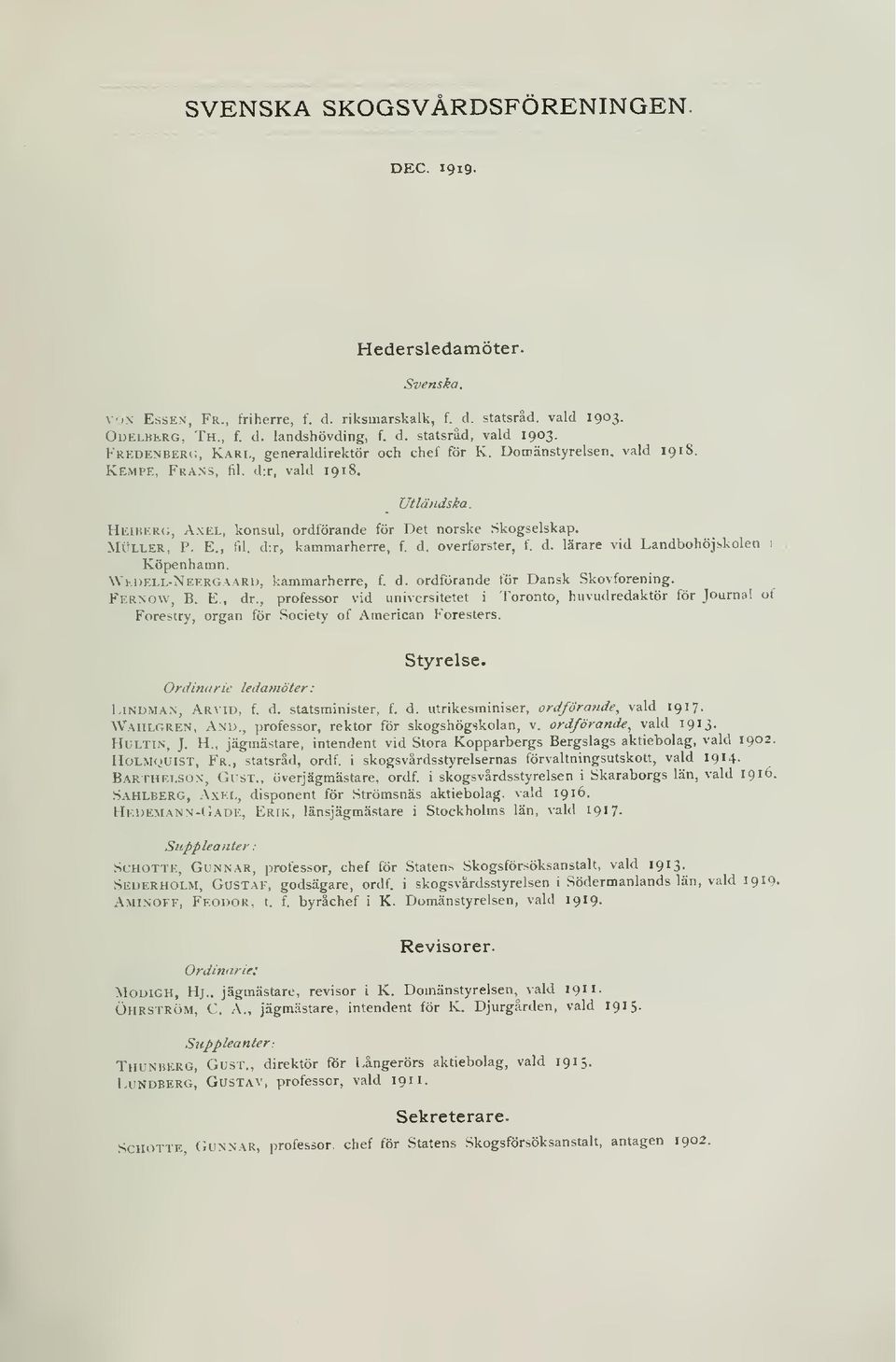 d. overforster, f. d. lärare vid Landbohöjskolen i Köpenhamn. Wkdell-Neergaard, kammarherre, f. d. ordförande tor Dansk Skovforening. Fernow, b. E., dr.