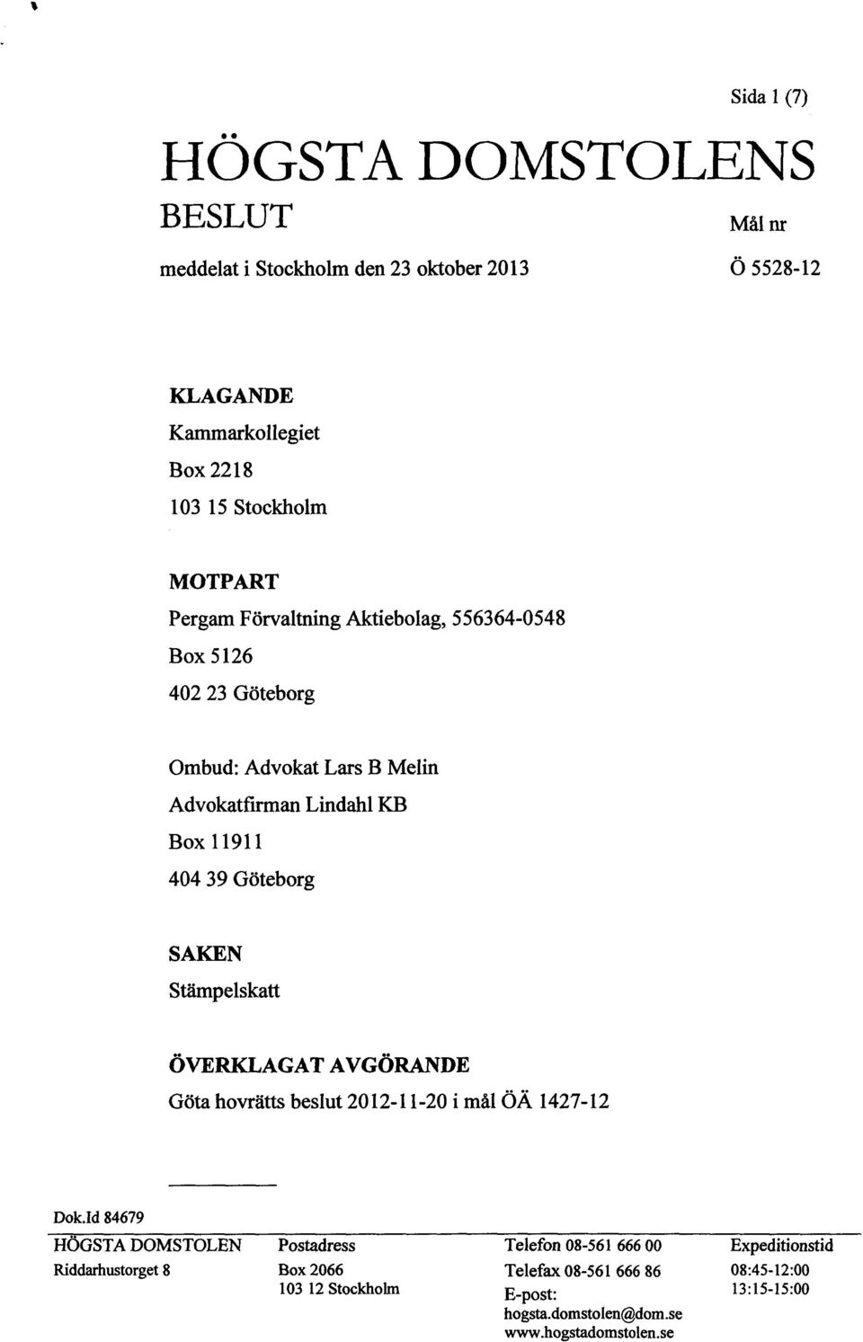 Stämpelskatt ÖVERKLAGAT AVGÖRANDE Göta hovrätts beslut 2012-11-20 i mål ÖÄ 1427-12 Dok.