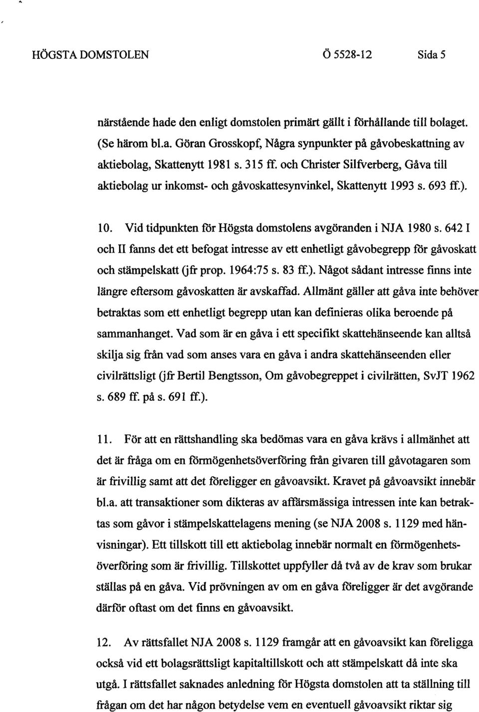 642 I och II fanns det ett befogat intresse av ett enhetligt gåvobegrepp för gåvoskatt och stämpelskatt (jfr prop. 1964:75 s. 83 ff.).