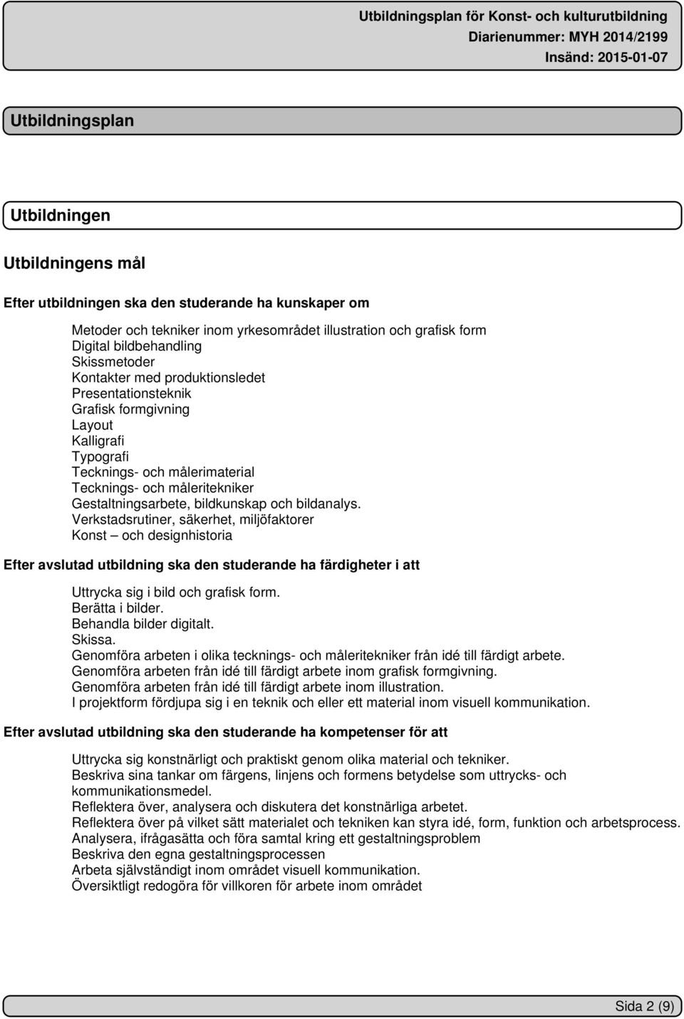 bildkunskap och bildanalys. Verkstadsrutiner, säkerhet, miljöfaktorer Konst och designhistoria Efter avslutad utbildning ska den studerande ha färdigheter i att Uttrycka sig i bild och grafisk form.