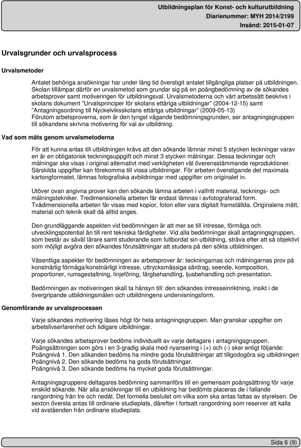 Urvalsmetoderna och vårt arbetssätt beskrivs i skolans dokument Urvalsprinciper för skolans ettåriga utbildningar (2004-12-15) samt Antagningsordning till Nyckelviksskolans ettåriga utbildningar