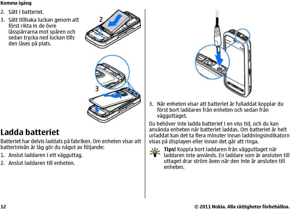 När enheten visar att batteriet är fulladdat kopplar du först bort laddaren från enheten och sedan från vägguttaget.