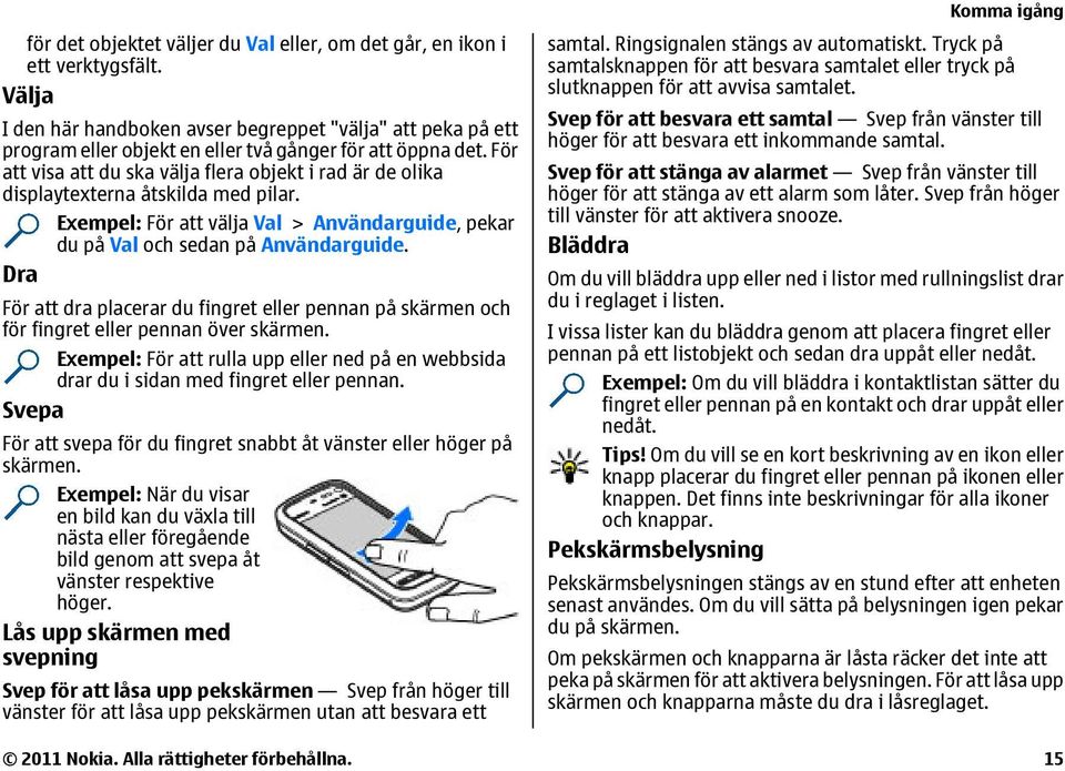 För att visa att du ska välja flera objekt i rad är de olika displaytexterna åtskilda med pilar. Dra Exempel: För att välja Val > Användarguide, pekar du på Val och sedan på Användarguide.