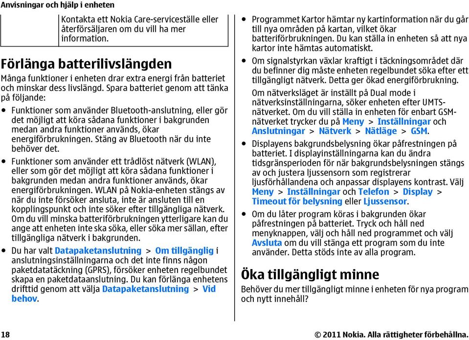 Spara batteriet genom att tänka på följande: Funktioner som använder Bluetooth-anslutning, eller gör det möjligt att köra sådana funktioner i bakgrunden medan andra funktioner används, ökar