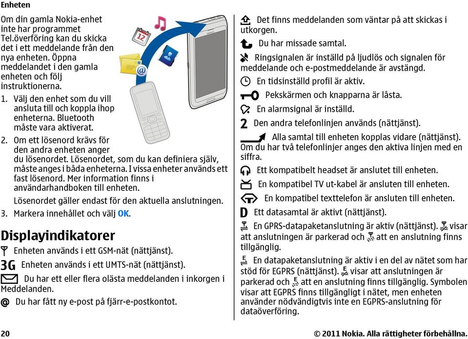 Lösenordet, som du kan definiera själv, måste anges i båda enheterna. I vissa enheter används ett fast lösenord. Mer information finns i användarhandboken till enheten.