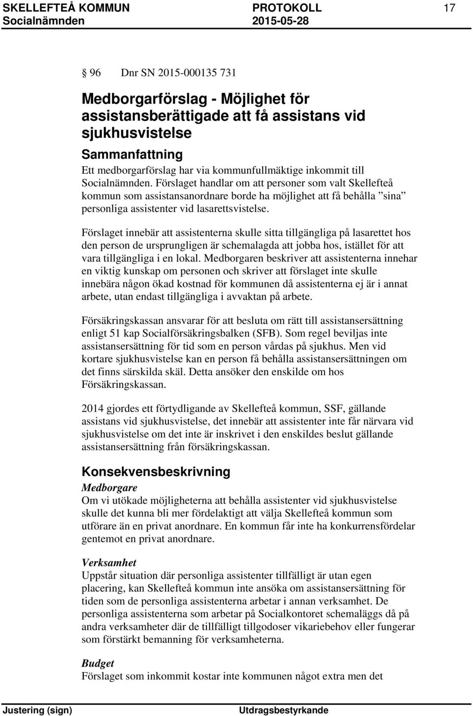 Förslaget handlar om att personer som valt Skellefteå kommun som assistansanordnare borde ha möjlighet att få behålla sina personliga assistenter vid lasarettsvistelse.