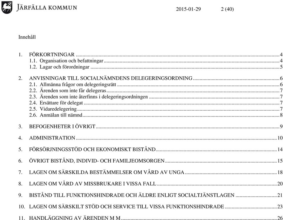 BEFOGENHETER I ÖVRIGT... 9 4. ADMINISTRATION... 10 5. FÖRSÖRJNINGSSTÖD OCH EKONOMISKT BISTÅND... 14 6. ÖVRIGT BISTÅND, INDIVID- OCH FAMILJEOMSORGEN... 15 7.