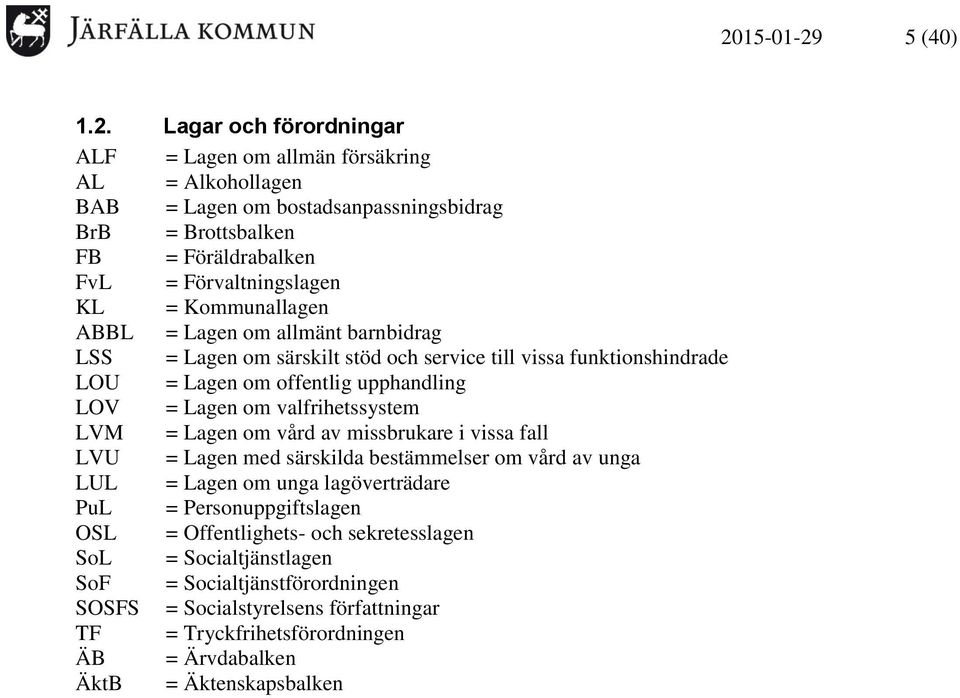 om valfrihetssystem LVM = Lagen om vård av missbrukare i vissa fall LVU = Lagen med särskilda bestämmelser om vård av unga LUL = Lagen om unga lagöverträdare PuL = Personuppgiftslagen OSL =