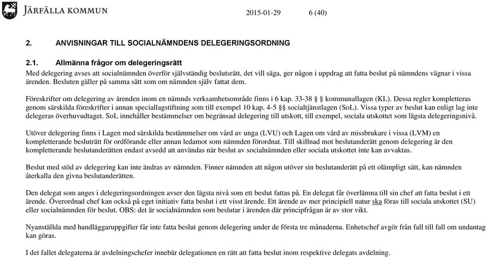 Dessa regler kompletteras genom särskilda föreskrifter i annan speciallagstiftning som till exempel 10 kap. 4-5 socialtjänstlagen (SoL).