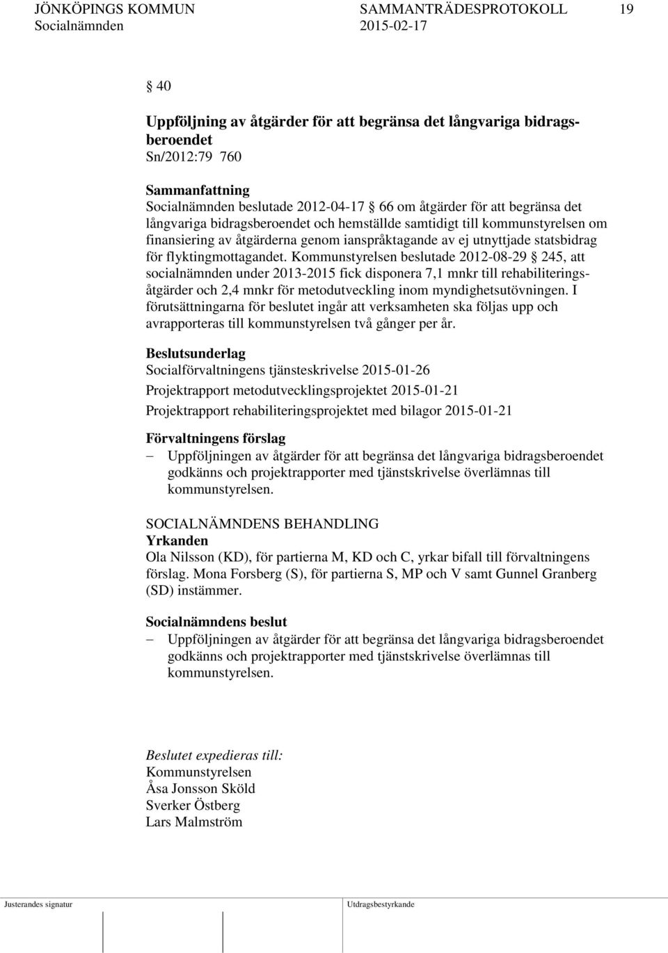 Kommunstyrelsen beslutade 2012-08-29 245, att socialnämnden under 2013-2015 fick disponera 7,1 mnkr till rehabiliteringsåtgärder och 2,4 mnkr för metodutveckling inom myndighetsutövningen.