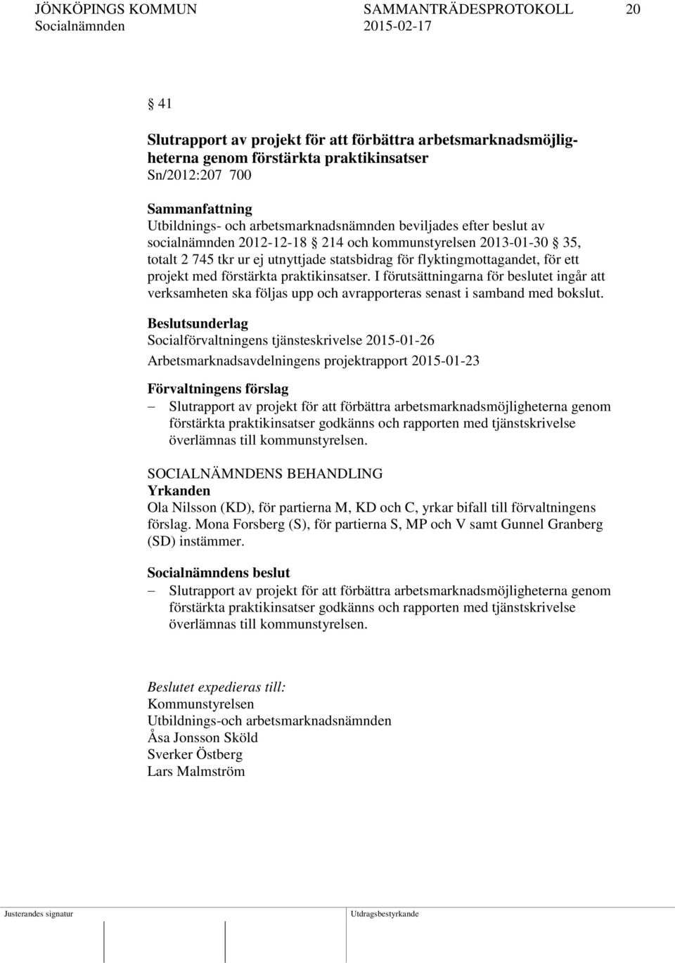 med förstärkta praktikinsatser. I förutsättningarna för beslutet ingår att verksamheten ska följas upp och avrapporteras senast i samband med bokslut.