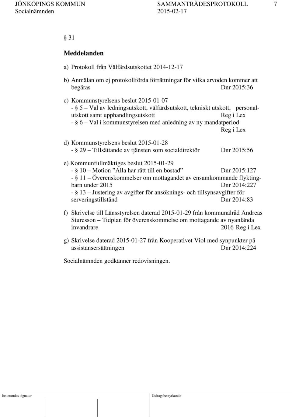 mandatperiod Reg i Lex d) Kommunstyrelsens beslut 2015-01-28-29 Tillsättande av tjänsten som socialdirektör Dnr 2015:56 e) Kommunfullmäktiges beslut 2015-01-29-10 Motion Alla har rätt till en bostad