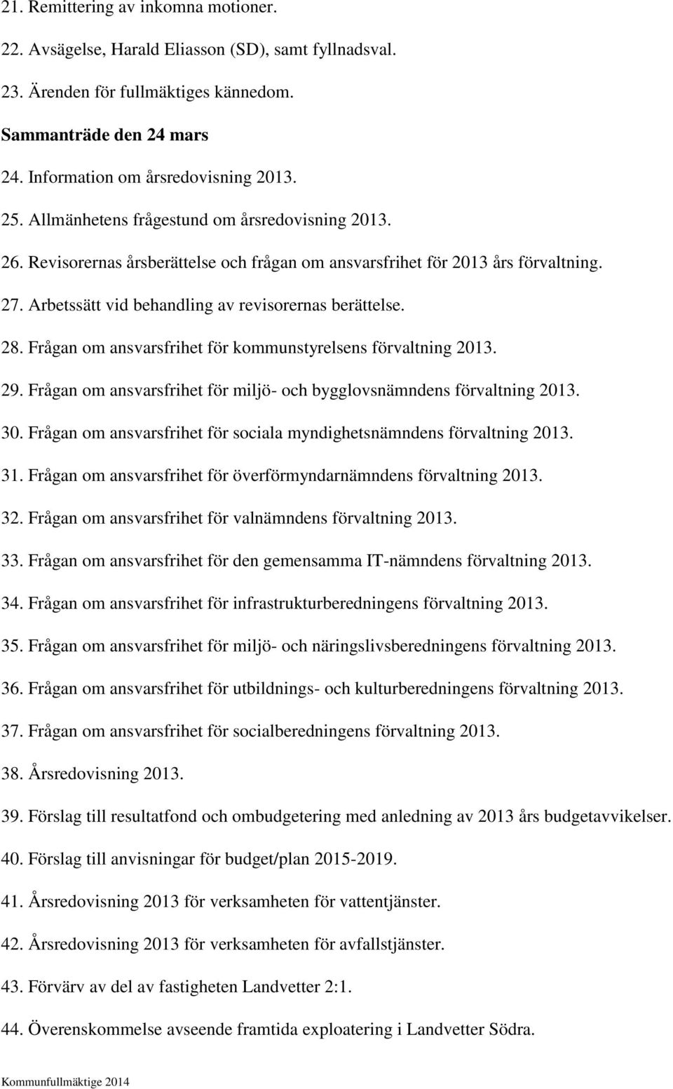 Frågan om ansvarsfrihet för kommunstyrelsens förvaltning 2013. 29. Frågan om ansvarsfrihet för miljö- och bygglovsnämndens förvaltning 2013. 30.