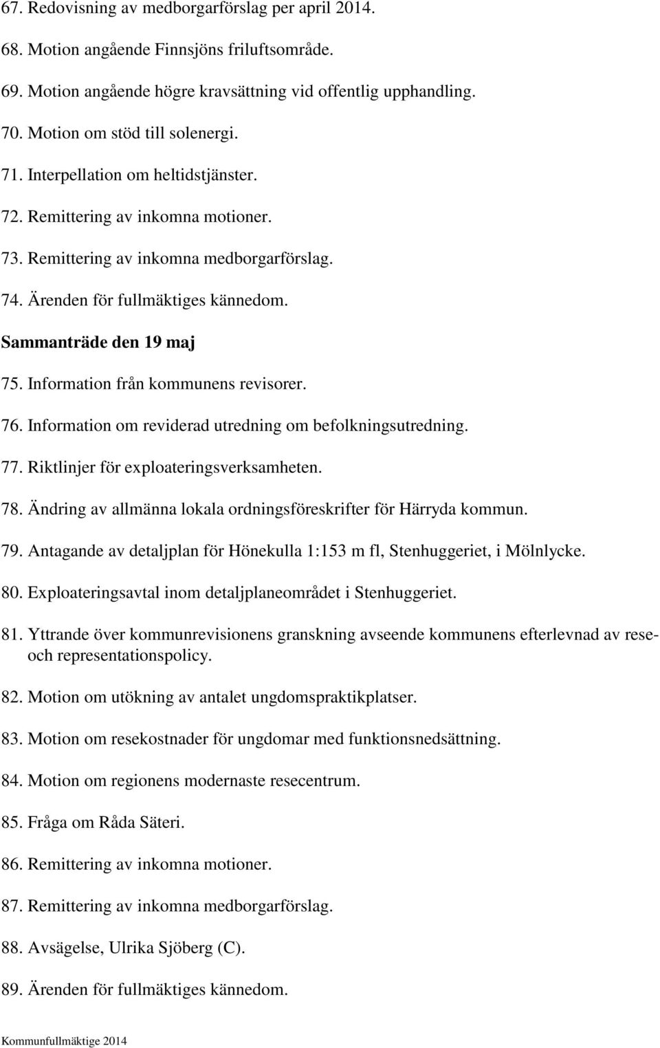 Information från kommunens revisorer. 76. Information om reviderad utredning om befolkningsutredning. 77. Riktlinjer för exploateringsverksamheten. 78.