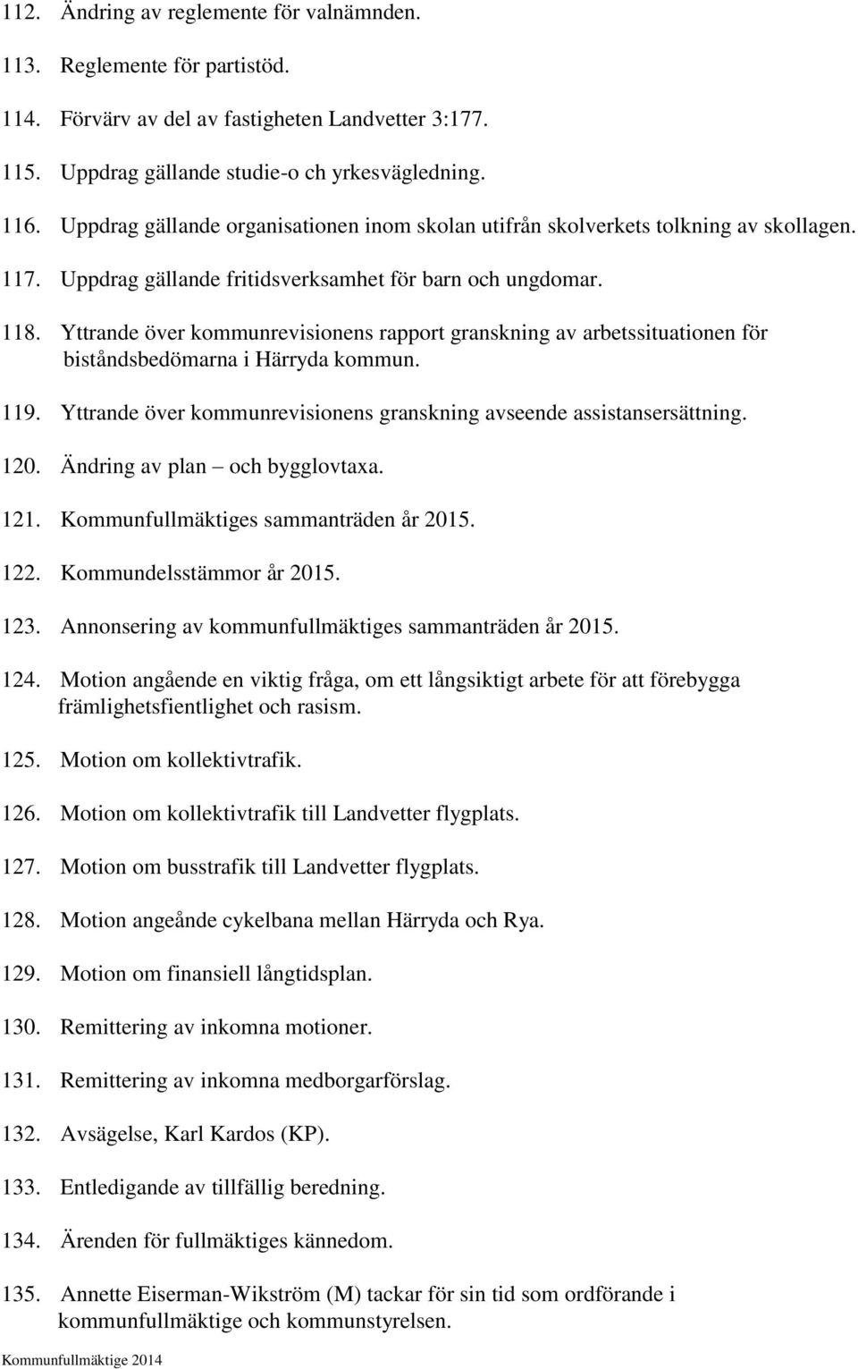 Yttrande över kommunrevisionens rapport granskning av arbetssituationen för biståndsbedömarna i Härryda kommun. 119. Yttrande över kommunrevisionens granskning avseende assistansersättning. 120.