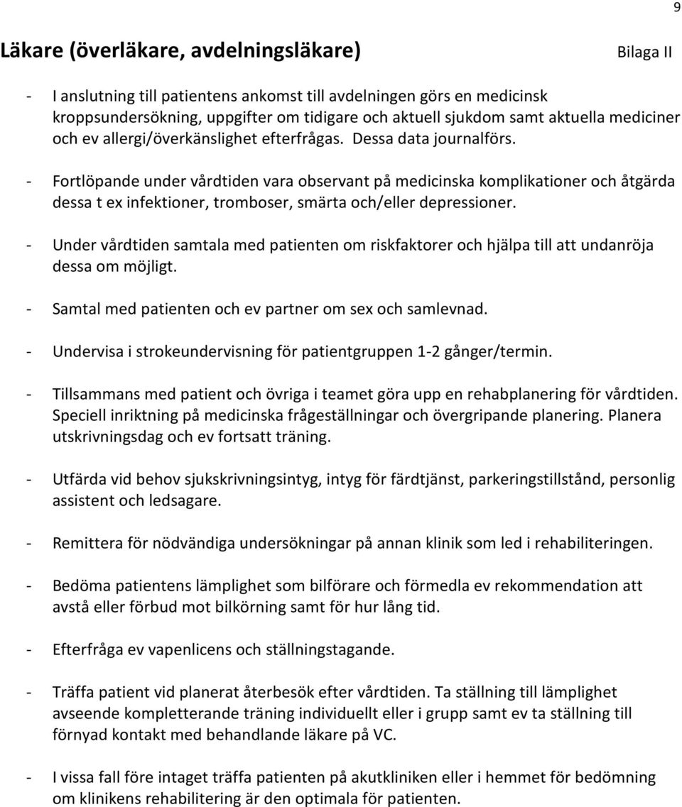 - Fortlöpande under vårdtiden vara observant på medicinska komplikationer och åtgärda dessa t ex infektioner, tromboser, smärta och/eller depressioner.