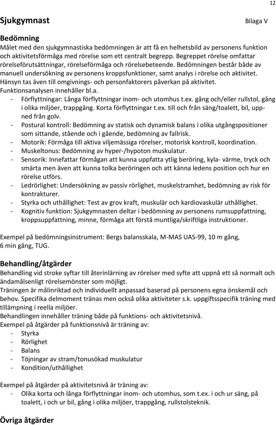 Bedömningen består både av manuell undersökning av personens kroppsfunktioner, samt analys i rörelse och aktivitet. Hänsyn tas även till omgivnings- och personfaktorers påverkan på aktivitet.