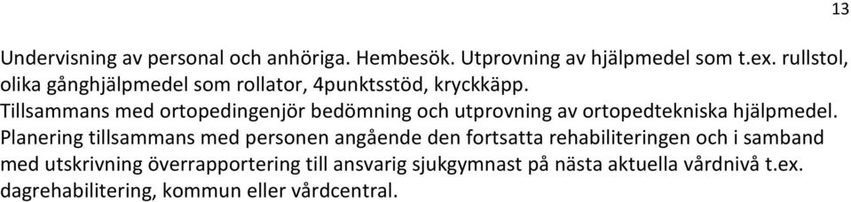 Tillsammans med ortopedingenjör bedömning och utprovning av ortopedtekniska hjälpmedel.