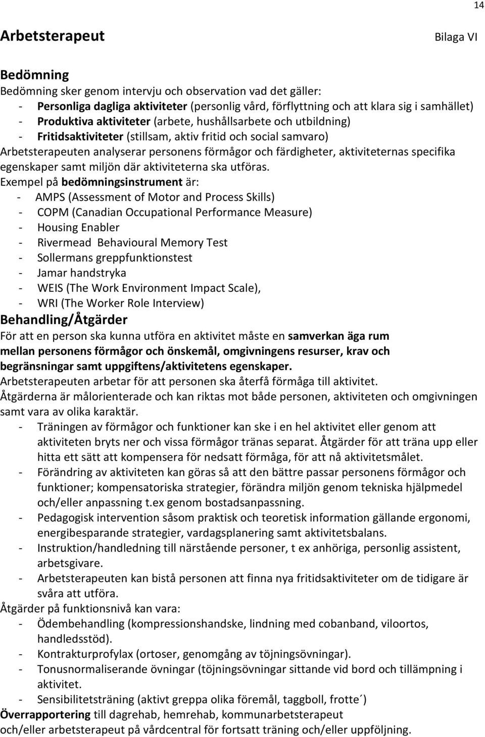 aktiviteternas specifika egenskaper samt miljön där aktiviteterna ska utföras.