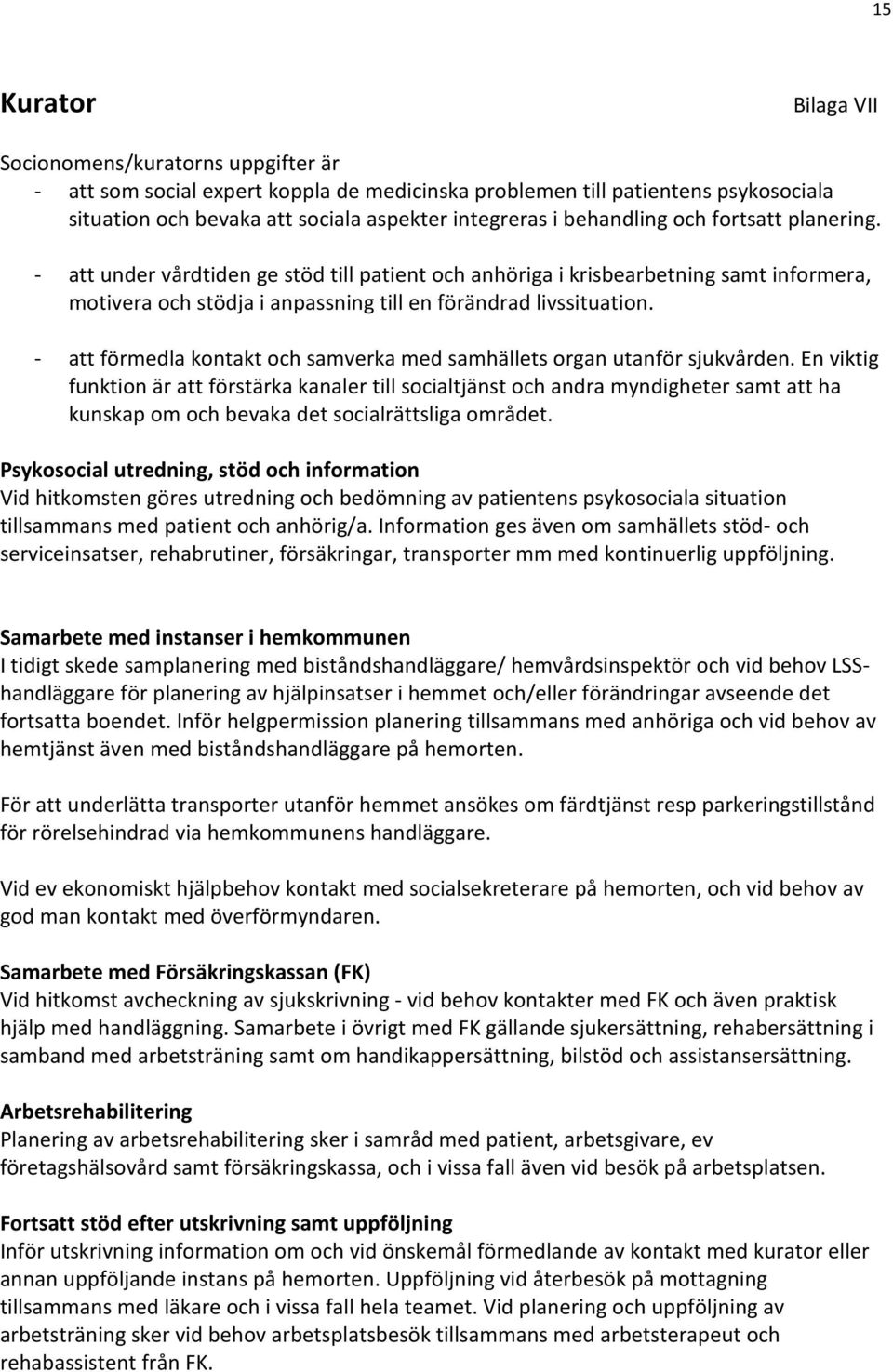 - att förmedla kontakt och samverka med samhällets organ utanför sjukvården.