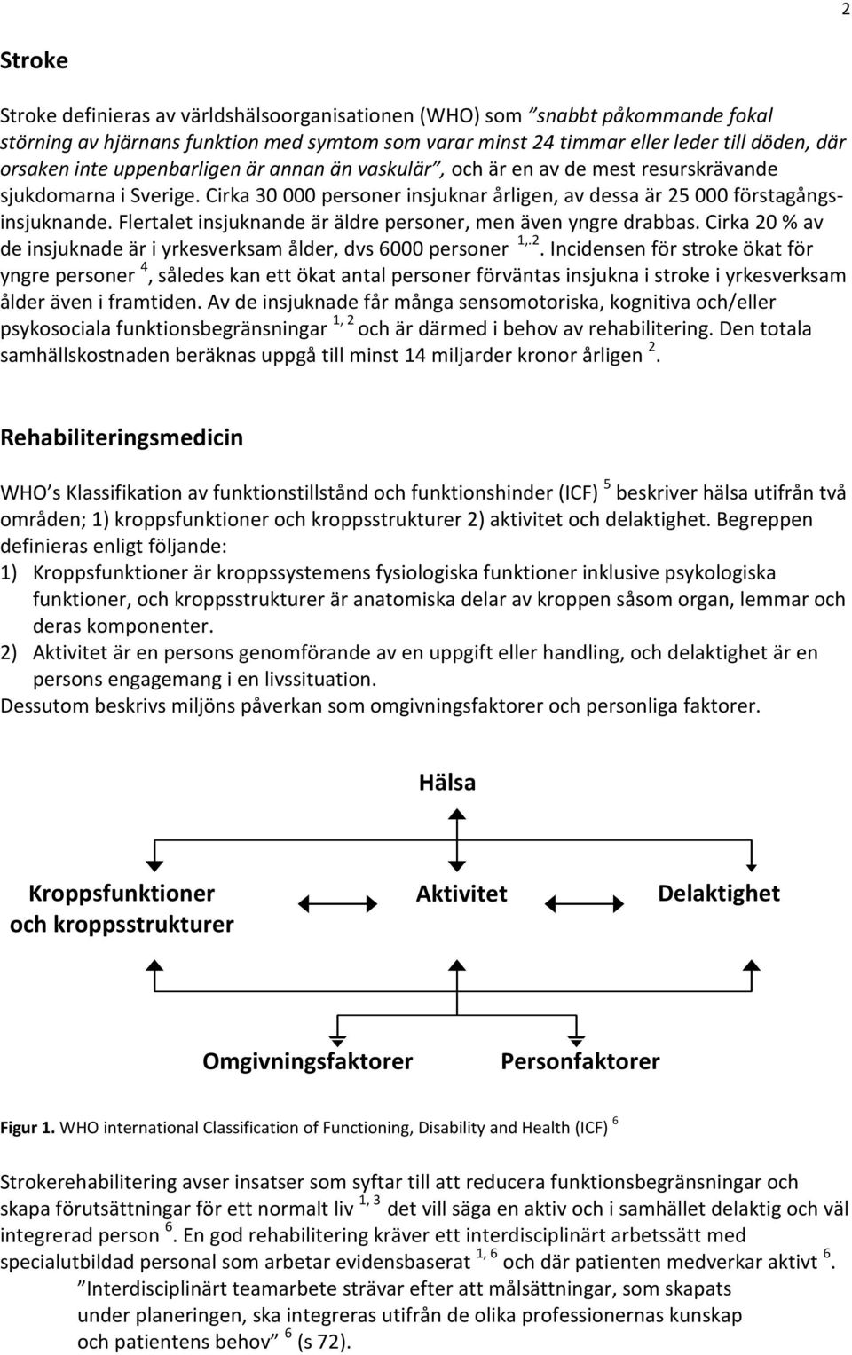 Flertalet insjuknande är äldre personer, men även yngre drabbas. Cirka 20