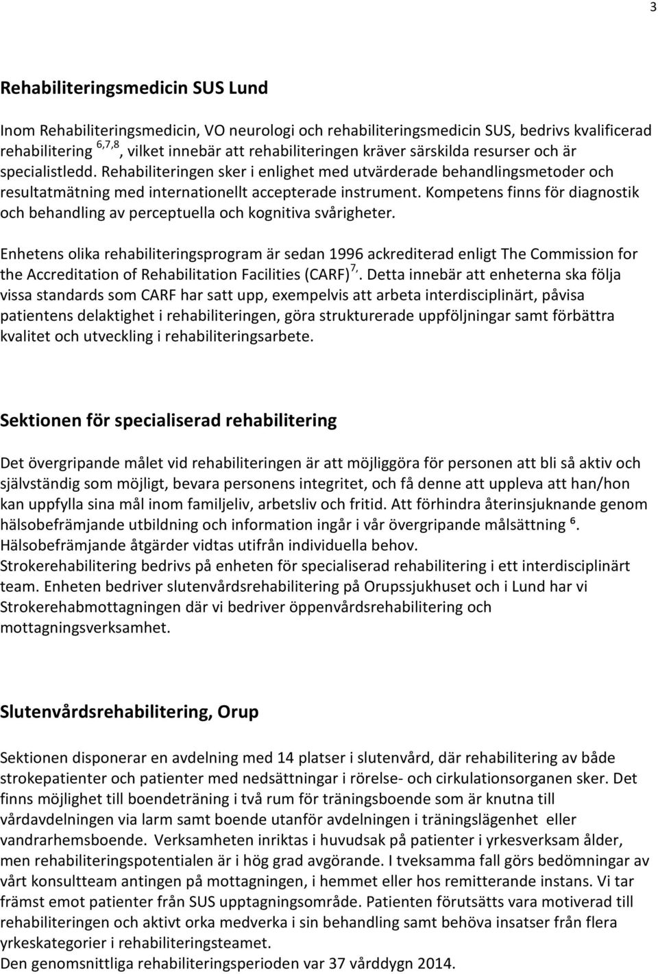 Kompetens finns för diagnostik och behandling av perceptuella och kognitiva svårigheter.