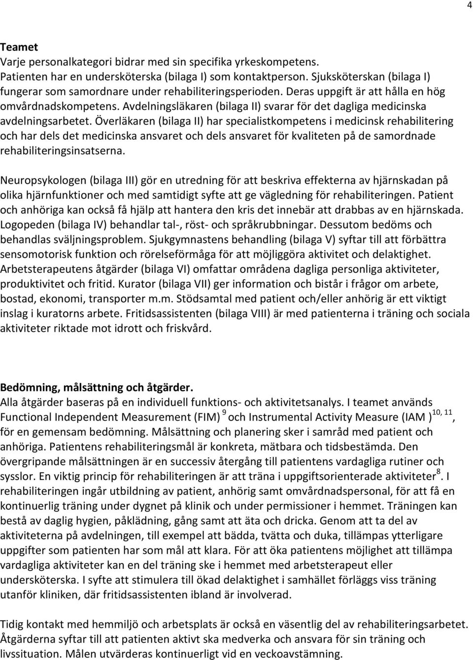 Avdelningsläkaren (bilaga II) svarar för det dagliga medicinska avdelningsarbetet.