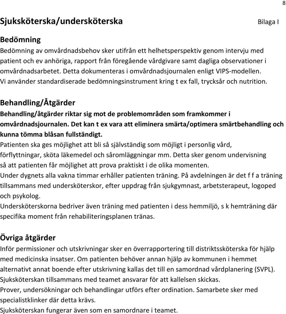 Behandling/Åtgärder Behandling/åtgärder riktar sig mot de problemområden som framkommer i omvårdnadsjournalen.