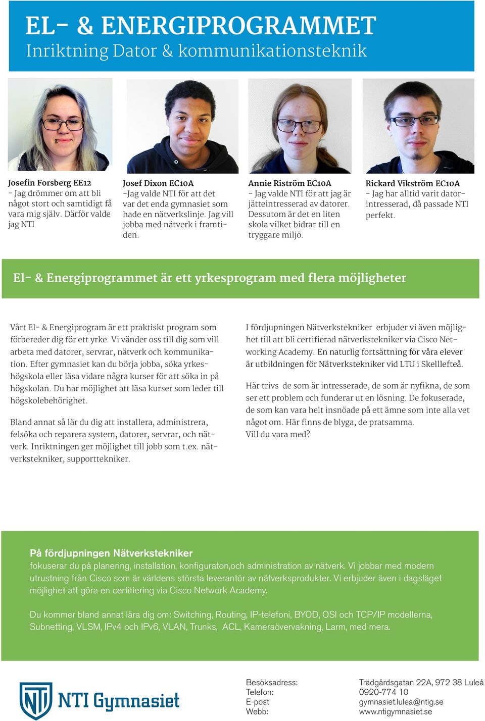 Annie Riström EC10A - Jag valde NTI för att jag är jätteintresserad av datorer. Dessutom är det en liten skola vilket bidrar till en tryggare miljö.