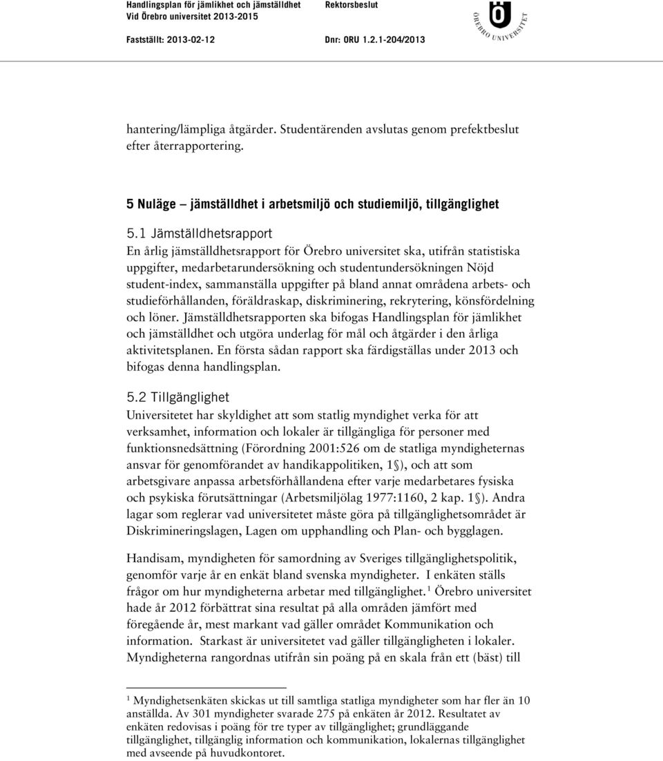 uppgifter på bland annat områdena arbets- och studieförhållanden, föräldraskap, diskriminering, rekrytering, könsfördelning och löner.