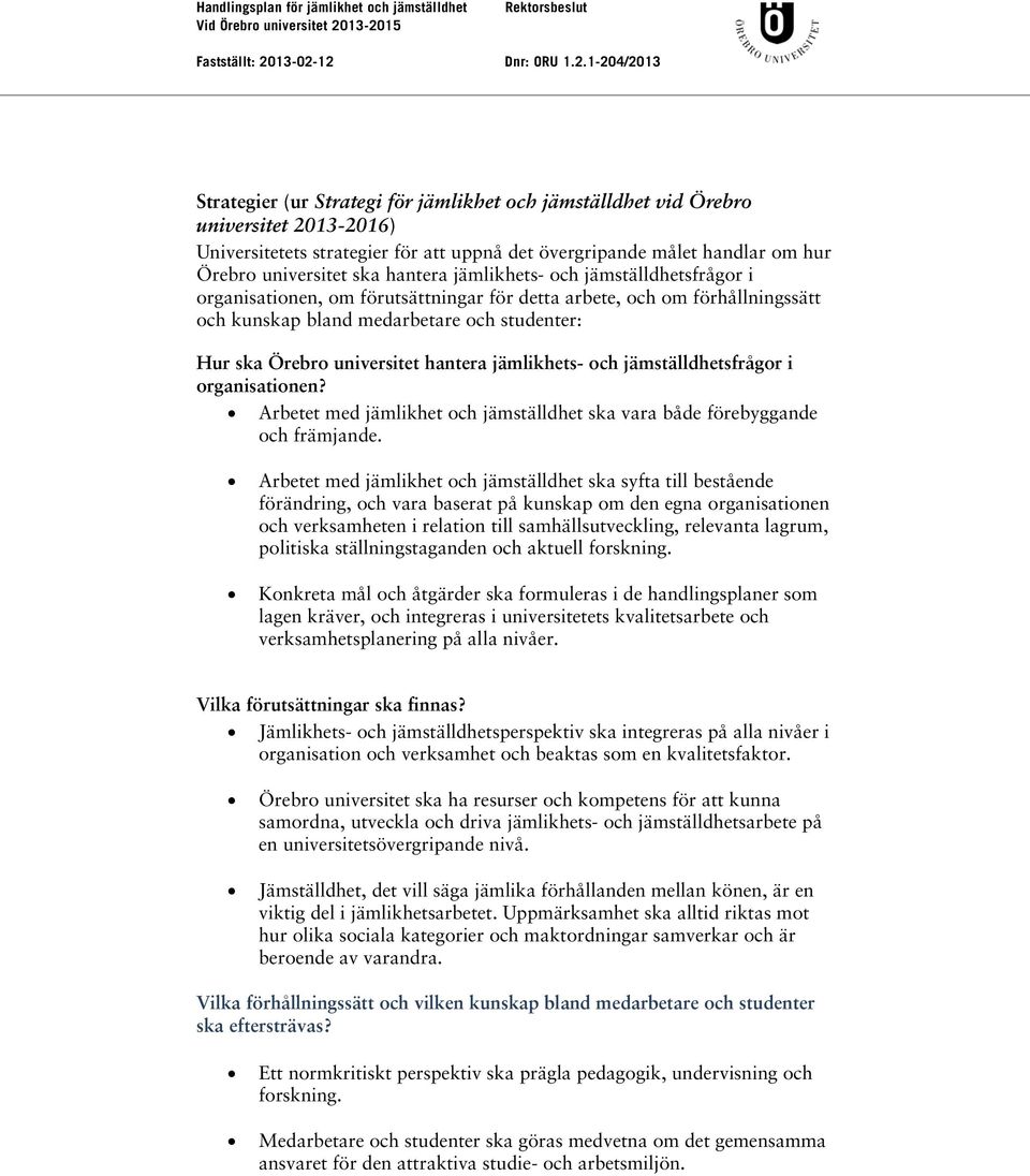 jämlikhets- och jämställdhetsfrågor i organisationen? Arbetet med jämlikhet och jämställdhet ska vara både förebyggande och främjande.